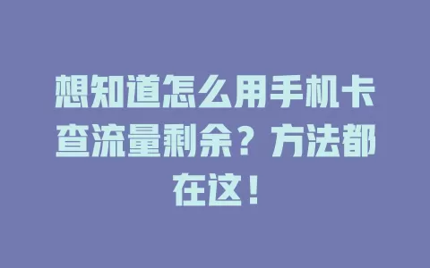 想知道怎么用手机卡查流量剩余？方法都在这！