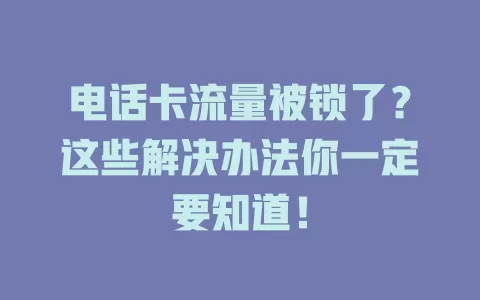 电话卡流量被锁了？这些解决办法你一定要知道！