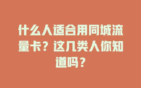 什么人适合用同城流量卡？这几类人你知道吗？