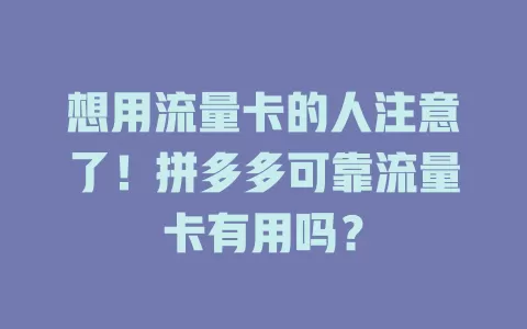 想用流量卡的人注意了！拼多多可靠流量卡有用吗？