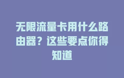 无限流量卡用什么路由器？这些要点你得知道