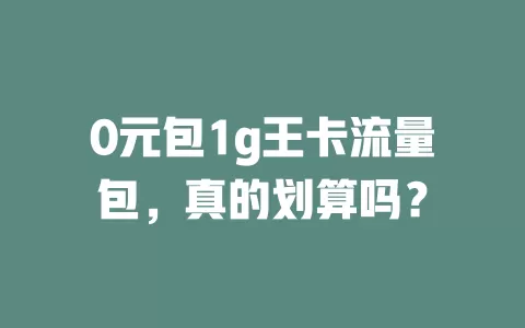 0元包1g王卡流量包，真的划算吗？