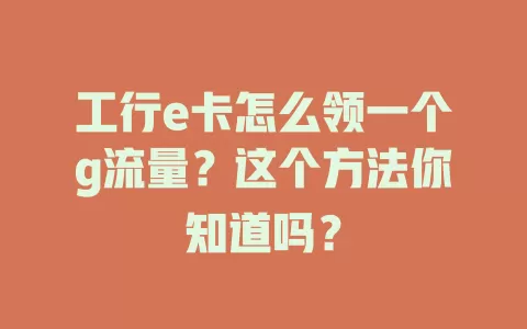 工行e卡怎么领一个g流量？这个方法你知道吗？
