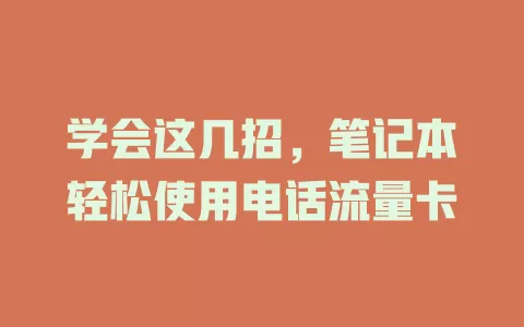 学会这几招，笔记本轻松使用电话流量卡