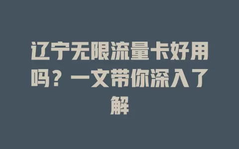 辽宁无限流量卡好用吗？一文带你深入了解