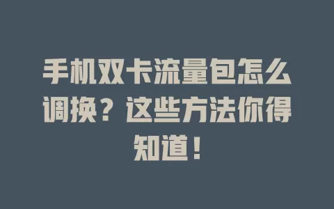 手机双卡流量包怎么调换？这些方法你得知道！