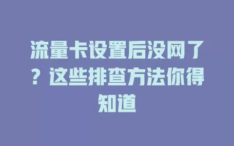 流量卡设置后没网了？这些排查方法你得知道