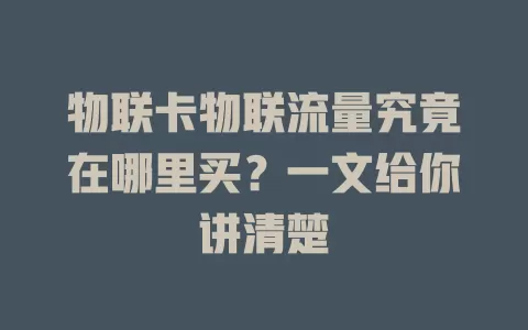 物联卡物联流量究竟在哪里买？一文给你讲清楚