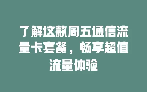 了解这款周五通信流量卡套餐，畅享超值流量体验