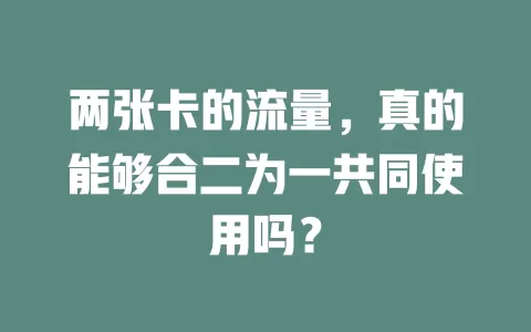 两张卡的流量，真的能够合二为一共同使用吗？