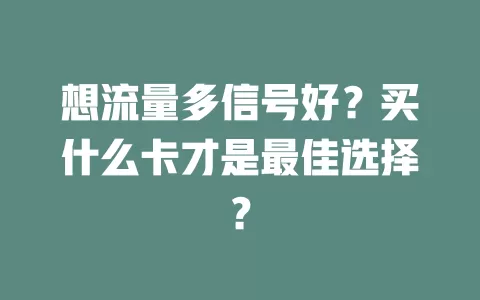 想流量多信号好？买什么卡才是最佳选择？