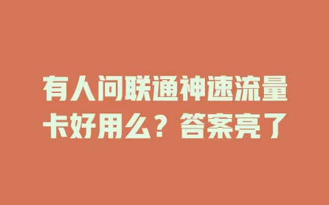 有人问联通神速流量卡好用么？答案亮了