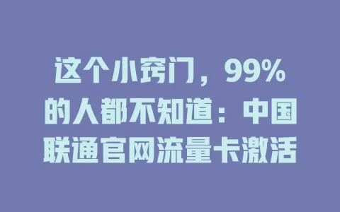 这个小窍门，99%的人都不知道：中国联通官网流量卡激活