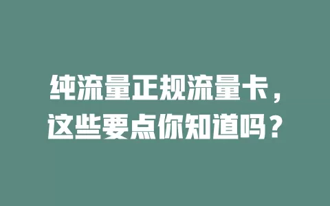 纯流量正规流量卡，这些要点你知道吗？