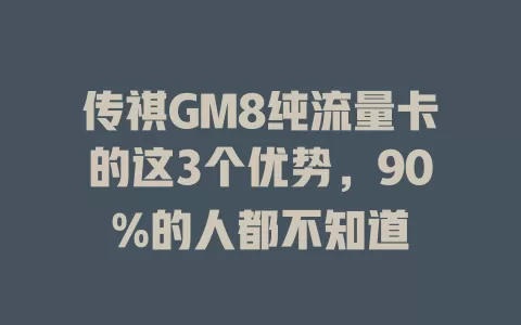 传祺GM8纯流量卡的这3个优势，90%的人都不知道