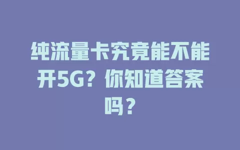 纯流量卡究竟能不能开5G？你知道答案吗？