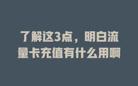 了解这3点，明白流量卡充值有什么用啊
