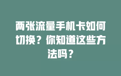 两张流量手机卡如何切换？你知道这些方法吗？