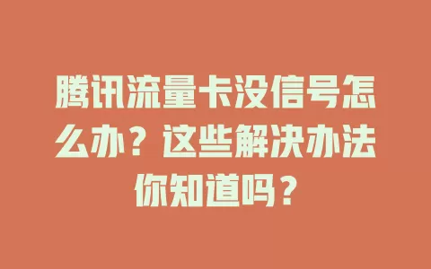 腾讯流量卡没信号怎么办？这些解决办法你知道吗？
