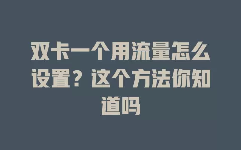 双卡一个用流量怎么设置？这个方法你知道吗