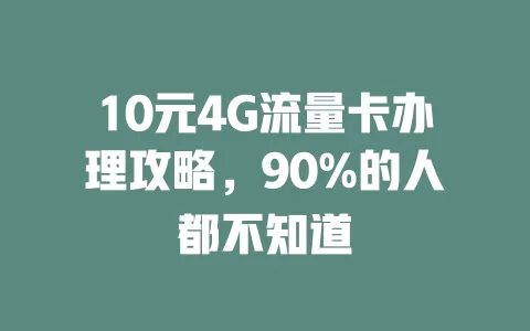 10元4G流量卡办理攻略，90%的人都不知道