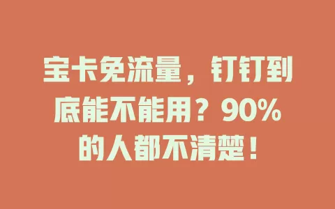 宝卡免流量，钉钉到底能不能用？90%的人都不清楚！