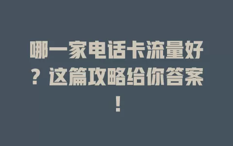 哪一家电话卡流量好？这篇攻略给你答案！