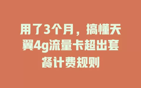 用了3个月，搞懂天翼4g流量卡超出套餐计费规则