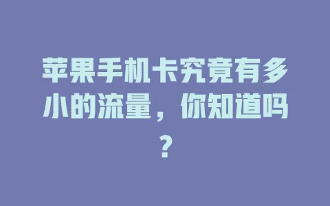 苹果手机卡究竟有多小的流量，你知道吗？