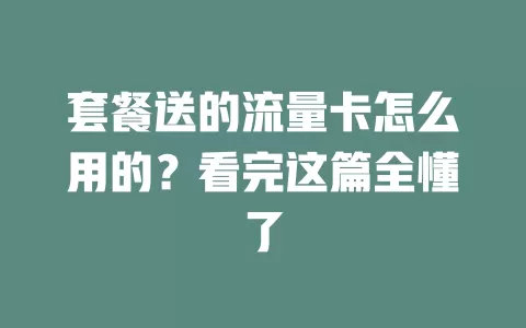 套餐送的流量卡怎么用的？看完这篇全懂了
