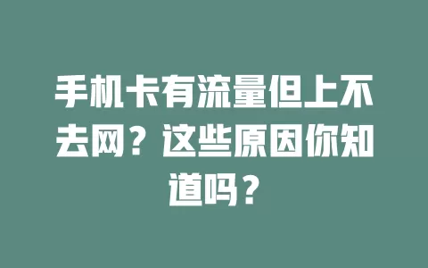手机卡有流量但上不去网？这些原因你知道吗？