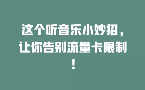 这个听音乐小妙招，让你告别流量卡限制！