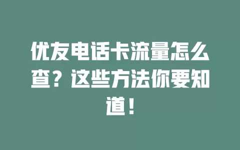 优友电话卡流量怎么查？这些方法你要知道！