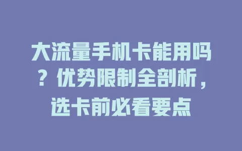 大流量手机卡能用吗？优势限制全剖析，选卡前必看要点