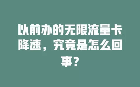 以前办的无限流量卡降速，究竟是怎么回事？