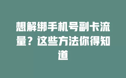 想解绑手机号副卡流量？这些方法你得知道