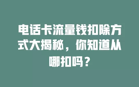 电话卡流量钱扣除方式大揭秘，你知道从哪扣吗？