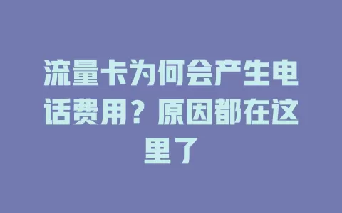 流量卡为何会产生电话费用？原因都在这里了