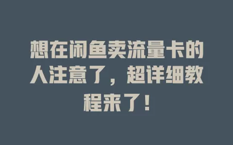 想在闲鱼卖流量卡的人注意了，超详细教程来了！