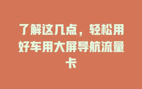 了解这几点，轻松用好车用大屏导航流量卡