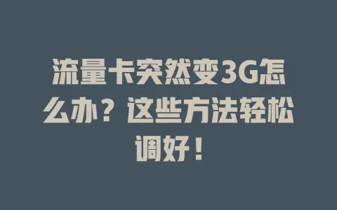 流量卡突然变3G怎么办？这些方法轻松调好！