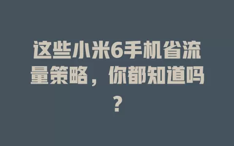 这些小米6手机省流量策略，你都知道吗？