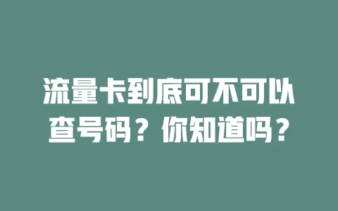 流量卡到底可不可以查号码？你知道吗？