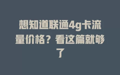 想知道联通4g卡流量价格？看这篇就够了