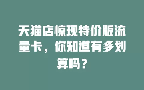 天猫店惊现特价版流量卡，你知道有多划算吗？
