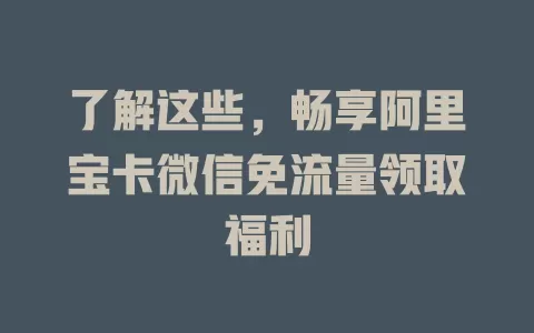了解这些，畅享阿里宝卡微信免流量领取福利