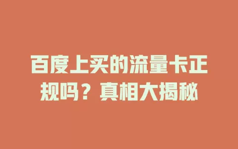 百度上买的流量卡正规吗？真相大揭秘