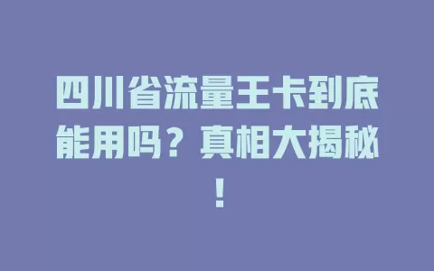 四川省流量王卡到底能用吗？真相大揭秘！