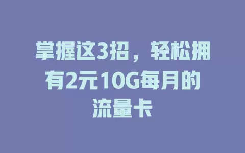 掌握这3招，轻松拥有2元10G每月的流量卡