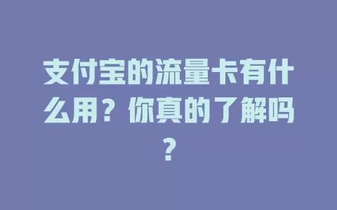 支付宝的流量卡有什么用？你真的了解吗？